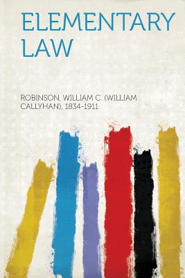 Elementary Law - 1834-1911, Robinson William C (Creator)