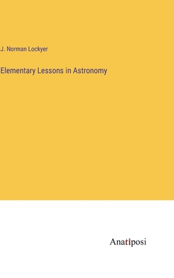 Elementary Lessons in Astronomy - Lockyer, J Norman