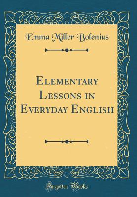 Elementary Lessons in Everyday English (Classic Reprint) - Bolenius, Emma Miller