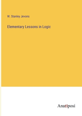 Elementary Lessons in Logic - Jevons, W Stanley