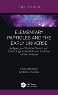 Elementary Particles and the Early Universe: A Synergy of Particle Physics and Cosmology in the Birth and Evolution of the Universe