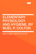 Elementary Physiology and Hygiene, by Buel P. Colton