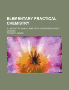 Elementary Practical Chemistry; A Laboratory Manual for Use in Organized Science Schools