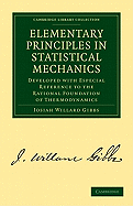 Elementary Principles in Statistical Mechanics: Developed with Especial Reference to the Rational Foundation of Thermodynamics