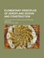 Elementary Principles of Aeroplane Design and Construction; A Textbook for Students, Draughtsmen, and Engineers