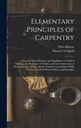 Elementary Principles of Carpentry: A Treatise On the Pressure and Equilibrium of Timber Framing, the Resistance of Timber, and the Construction of Floors, Centres, Bridges, Roofs; Uniting Iron and Stone With Timber, Etc. With Practical Rules and Examples