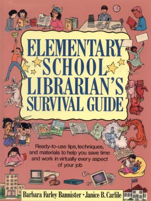 Elementary School Librarian's Survival Guide: Ready-To-Use Tips, Techniques, and Materials to Help You Save Time and Work in Virtually Every Aspec - Bannister, Barbara J, and Carlilr, Janice B