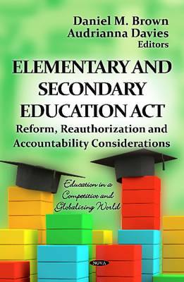 Elementary & Secondary Education Act: Reform, Reauthorization & Accountability Considerations - Brown, Daniel M (Editor), and Davies, Audrianna (Editor)