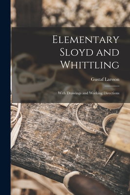 Elementary Sloyd and Whittling: With Drawings and Working Directions - Larsson, Gustaf