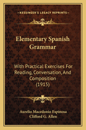 Elementary Spanish Grammar with Practical Exercises for Reading, Conversation, and Composition (Classic Reprint)