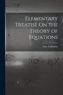 Elementary Treatise On the Theory of Equations