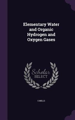 Elementary Water and Organic Hydrogen and Oxygen Gases - Mills, S