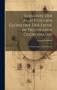 Elemente Der Analytischen Geometrie Der Ebene in Trilinearen Coordinaten: Fr Mathematiker Und Studirende