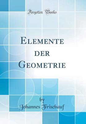 Elemente Der Geometrie (Classic Reprint) - Frischauf, Johannes