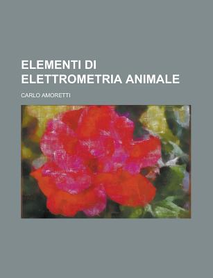 Elementi Di Elettrometria Animale - Amoretti, Carlo