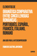 Elementos de Gramtica Comparativa entre Cinco Lenguas Romnicas: Portugu?s, Espaol, Franc?s, Italiano, Rumano - una gu?a para la intecomprensi?n