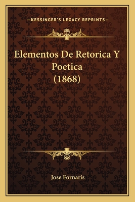 Elementos De Retorica Y Poetica (1868) - Fornaris, Jose