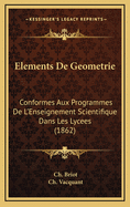 Elements de Geometrie: Conformes Aux Programmes de L'Enseignement Scientifique Dans Les Lycees (1862)