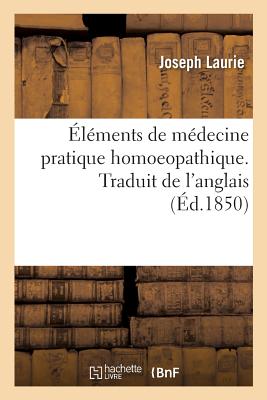 Elements de Medecine Pratique Homoeopathique. Traduit de l'Anglais - Laurie, Joseph