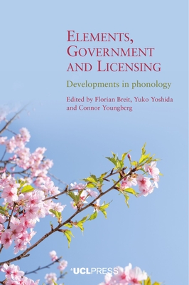 Elements, Government, and Licensing: Developments in Phonology - Breit, Florian (Editor), and Yoshida, Yuko (Editor), and Youngberg, Connor (Editor)