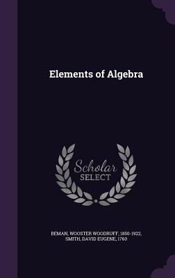 Elements of Algebra - Beman, Wooster Woodruff, and Smith, David Eugene