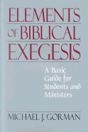Elements of Biblical Exegesis: A Basic Guide for Students and Ministers - Gorman, Michael J