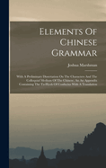 Elements Of Chinese Grammar: With A Preliminary Dissertation On The Characters And The Colloquial Medium Of The Chinese, An An Appendix Containing The Ta-hyoh Of Confucius With A Translation
