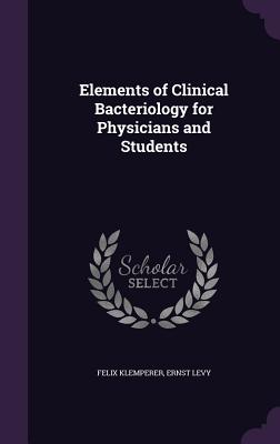 Elements of Clinical Bacteriology for Physicians and Students - Klemperer, Felix, and Levy, Ernst