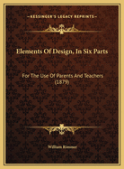 Elements of Design, in Six Parts: For the Use of Parents and Teachers (1879)