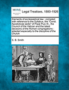 Elements of Ecclesiastical Law: Compiled with Reference to the Syllabus, the "Const. Apostolicae Sedis" of Pope Pius IX., the Council of the Vatican and the Latest Decisions of the Roman Congregations: Adapted Especially to the Discipline of the Church