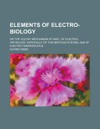 Elements of Electro-Biology; Or the Voltaic Mechanism of Man; Of Electro-Pathology, Especially of the Nervous System; And of Electro-Therapeutics