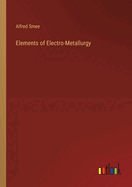 Elements of Electro-Metallurgy