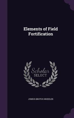 Elements of Field Fortification - Wheeler, Junius Brutus