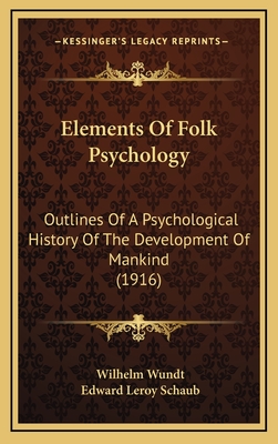 Elements Of Folk Psychology: Outlines Of A Psychological History Of The Development Of Mankind (1916) - Wundt, Wilhelm, and Schaub, Edward Leroy (Translated by)