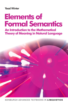 Elements of Formal Semantics: An Introduction to the Mathematical Theory of Meaning in Natural Language - Winter, Yoad