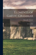 Elements of Gaelic Grammar: In Four Parts