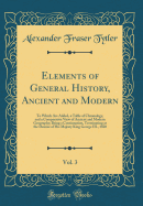 Elements of General History, Ancient and Modern, Vol. 3: To Which Are Added, a Table of Chronology, and a Comparative View of Ancient and Modern Geography; Being a Continuation, Terminating at the Demise of His Majesty King George III., 1820