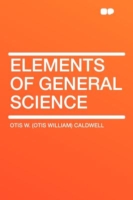 Elements of General Science - Caldwell, Otis W (Otis William)