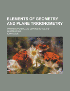 Elements of Geometry and Plane Trigonometry. with an Appendix, and Copious Notes and Illustrations
