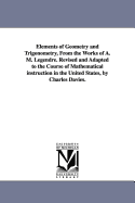 Elements of Geometry and Trigonometry, from the Works of A. M. Legendre: Revised and Adapted to the Course of Mathematical Instruction in the United States (Classic Reprint)