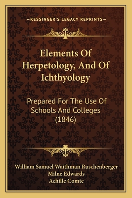 Elements Of Herpetology, And Of Ichthyology: Prepared For The Use Of Schools And Colleges (1846) - Ruschenberger, William Samuel Waithman, and Edwards, Milne, and Comte, Achille