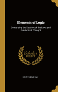 Elements of Logic: Comprising the Doctrine of the Laws and Products of Thought