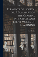 Elements of Logick, or, A Summary of the General Principles and Different Modes of Reasoning