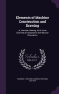 Elements of Machine Construction and Drawing: or, Machine Drawing, With Some Elements of Descriptive and Rational Cinematics