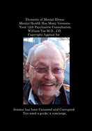 Elements of Mental Illness Mental Health Has Many Versions Your 12th Psychiatric Consultation. William Yee M.D., J.D. Copyright Applied for: R.