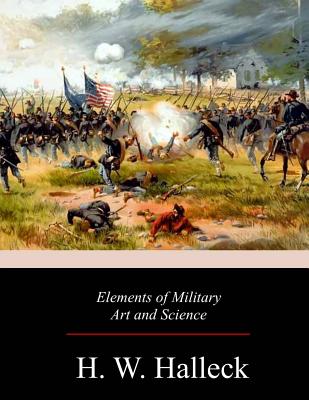 Elements of Military Art and Science - Halleck, H W