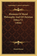 Elements Of Moral Philosophy And Of Christian Ethics V1 (1826)