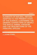 Elements of Natural History, Adapted to the Present State of the Science, Containing the Generic Characters of Nearly the Whole Animal Kingdom, and the Descriptions of the Principal Species Volume 1