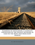 Elements of Navigation; A Complete Exposition of the Newest Methods as Used in the Navy and Merchant Marine