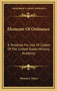 Elements of Ordnance: A Textbook for Use of Cadets of the United States Military Academy